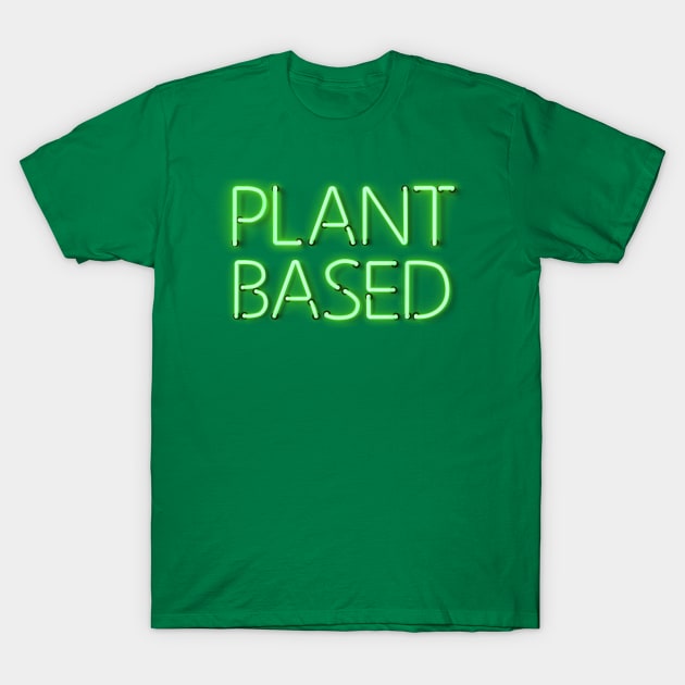 Plant Based in Glowing Green Neon Letters T-Shirt by wholelotofneon